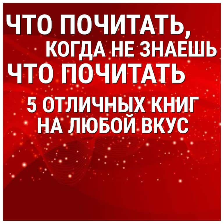 Что почитать, когда не знаешь, что почитать – 5 отличных книг на любой вкус
